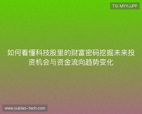 如何看懂科技股里的财富密码挖掘未来投资机会与资金流向趋势变化